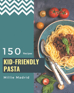 150 Kid-Friendly Pasta Recipes: Best-ever Kid-Friendly Pasta Cookbook for Beginners