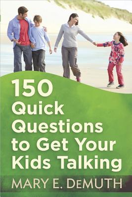 150 Quick Questions to Get Your Kids Talking - Demuth, Mary