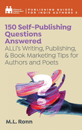 150 Self-Publishing Questions Answered: ALLi's Writing, Publishing, & Book Marketing Tips for Authors and Poets