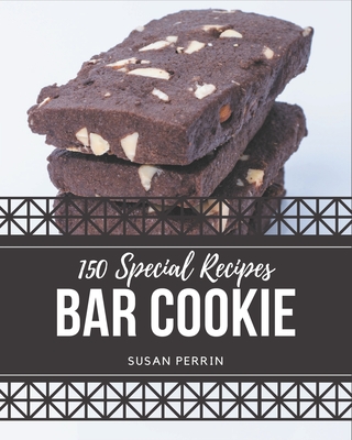 150 Special Bar Cookie Recipes: Save Your Cooking Moments with Bar Cookie Cookbook! - Perrin, Susan