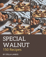 150 Special Walnut Recipes: From The Walnut Cookbook To The Table