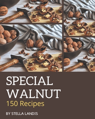 150 Special Walnut Recipes: From The Walnut Cookbook To The Table - Landis, Stella