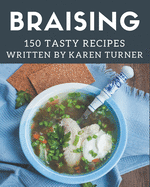 150 Tasty Braising Recipes: A Braising Cookbook You Won't be Able to Put Down