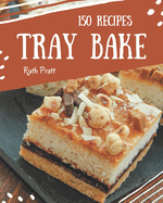 150 Tray Bake Recipes: The Best-ever of Tray Bake Cookbook