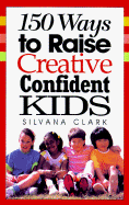 150 Ways to Raise Creative Confident Kids