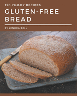 150 Yummy Gluten-Free Bread Recipes: An One-of-a-kind Yummy Gluten-Free Bread Cookbook