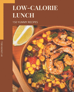 150 Yummy Low-Calorie Lunch Recipes: More Than a Yummy Low-Calorie Lunch Cookbook