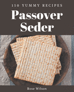 150 Yummy Passover Seder Recipes: A Yummy Passover Seder Cookbook You Will Love