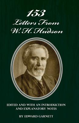 153 Letters From W. H. Hudson Edited and with an Introduction and Explanatory Notes - Garnett, Edward