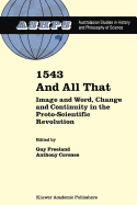 1543 and All That: Image and Word, Change and Continuity in the Proto-Scientific Revolution
