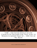 1548 ... the Altar Service of the Church of England for That Year. to Which Is Added That of ... 1549, Ed. by W.J. Blew