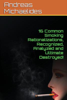 16 Common Smoking Rationalizations Recognized, Analyzed And Ultimate Destroyed. - Swanson, Elizabeth, PhD, RN (Editor), and Michaelides, Andreas