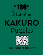 160 Stunning Kakuro Puzzles - Solutions at the end: Kakuro puzzle books - Have a Blast!