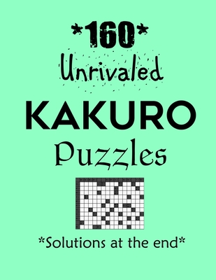 160 Unrivaled Kakuro Puzzles - Solutions at the end: Kakuro puzzle books - Have a Blast! - Depace'