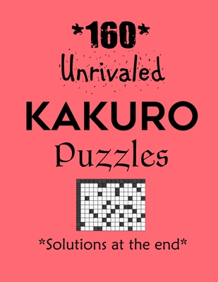 160 Unrivaled Kakuro Puzzles - Solutions at the end: Kakuro puzzle books - Have a Blast! - Depace'