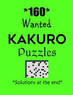 160 Wanted Kakuro Puzzles - Solutions at the end: Kakuro puzzle books - Have a Blast!