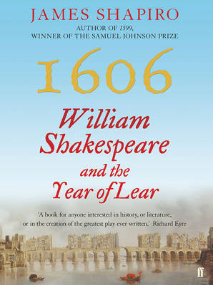 1606: William Shakespeare and the Year of Lear - Shapiro, James