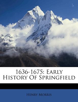 1636-1675: Early History of Springfield - Morris, Henry, Dr.