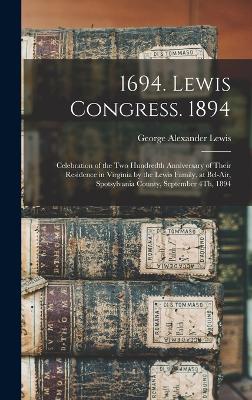 1694. Lewis Congress. 1894: Celebration of the Two Hundredth Anniversary of Their Residence in Virginia by the Lewis Family, at Bel-Air, Spotsylvania County, September 4Th, 1894 - Lewis, George Alexander