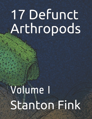 17 Defunct Arthropods: Volume I - Fink V, Stanton Fordice