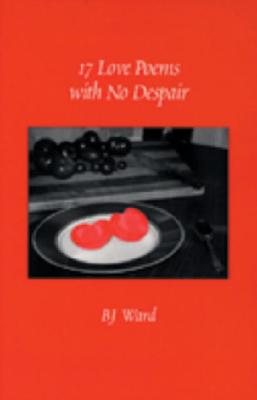 17 Love Poems with No Despair - Ward, B J, and Ward, Bj