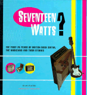 17 Watts?: First 20 Years of British Rock Guitar, the Musicians and Their Stories