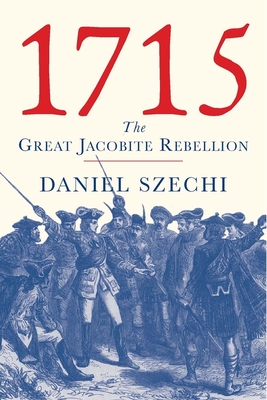 1715: The Great Jacobite Rebellion - Szechi, Daniel, Professor