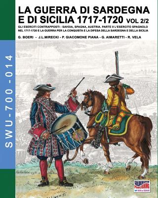 1717-La Guerra Di Sardegna E Di Sicilia1720 Vol. 2/2. - Boeri, Giancarlo, and Giacomone Piana, Paolo, and Aimaretti, Guglielmo