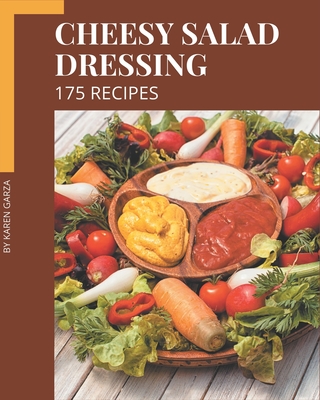 175 Cheesy Salad Dressing Recipes: A Cheesy Salad Dressing Cookbook You Will Need - Garza, Karen