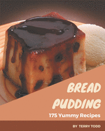 175 Yummy Bread Pudding Recipes: A Yummy Bread Pudding Cookbook You Won't be Able to Put Down