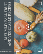 175 Yummy Fall Fruit and Vegetable Recipes: The Best Yummy Fall Fruit and Vegetable Cookbook on Earth