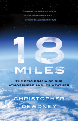 18 Miles: The Epic Drama of Our Atmosphere and Its Weather - Dewdney, Christopher