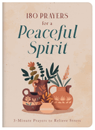 180 Prayers for a Peaceful Spirit: 3-Minute Prayers to Relieve Stress