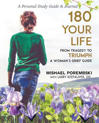 180 Your Life from Tragedy to Triumph: A Woman's Grief Guide: A 12-Month Personal Study Guide & Journal - Porembski, Mishael, and DD Keefauver, Larry