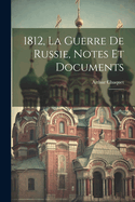1812, La Guerre de Russie, Notes Et Documents: 1
