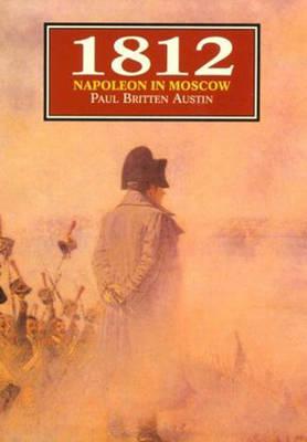 1812: Napoleon in Moscow - Austin, Paul Britten