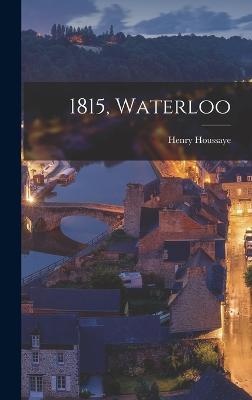 1815, Waterloo - Houssaye, Henry