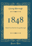 1848: Briefe Von Und an Georg Herwegh (Classic Reprint)