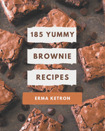 185 Yummy Brownie Recipes: Unlocking Appetizing Recipes in The Best Yummy Brownie Cookbook!