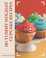 185 Yummy Holiday Cupcake Recipes: A Yummy Holiday Cupcake Cookbook for Effortless Meals