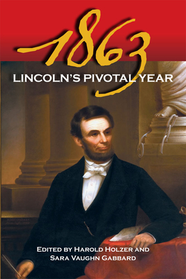 1863: Lincoln's Pivotal Year - Holzer, Harold (Editor), and Gabbard, Sara (Editor), and Ballard, Michael (Contributions by)