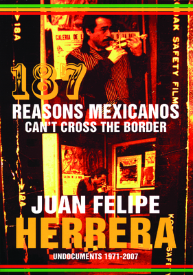187 Reasons Mexicanos Can't Cross the Border: Undocuments 1971-2007 - Herrera, Juan Felipe