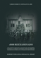 1888 Reexaminado: (Justicia por la Fe, Salvaci?n, Juicio Investigador, Perfecci?n de Carcter todo esto y ms explicado a la luz de la revelaci?n del mensaje de 1888 adventista)