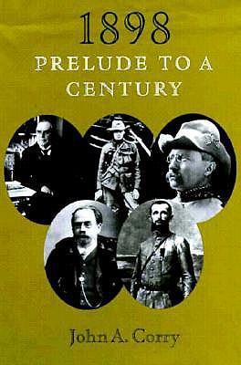 1898: Prelude to a Century - Corry, John A