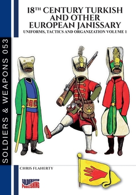 18th Century Turkish and other European Janissary - Vol. 1 - Flaherty, Chris