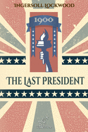 1900 - The Last President: New edition with explanatory notes of historical and biblical references