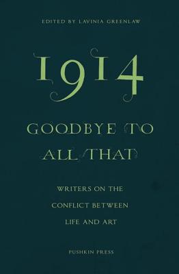 1914-Goodbye to All That: Writers on the Conflict Between Life and Art - Smith, Ali, and Winterson, Jeanette, and Shamsie, Kamila