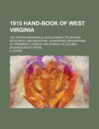 1915 Hand-Book of West Virginia: The State's Wonderful Development, Its Natural Resources and Industrial Advantages, Biographies of Prominent Citizens and Stories of Leading Business Institutions (Classic Reprint)