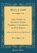 1932 Index of Illinois State Normal University, in Five Parts: A Record of the Year at Old Normal (Classic Reprint)