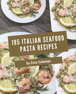 195 Italian Seafood Pasta Recipes: Save Your Cooking Moments with Italian Seafood Pasta Cookbook!